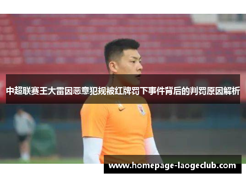 中超联赛王大雷因恶意犯规被红牌罚下事件背后的判罚原因解析 中超联赛王大雷因恶意犯规被红牌罚下事件背后的判罚原因解析