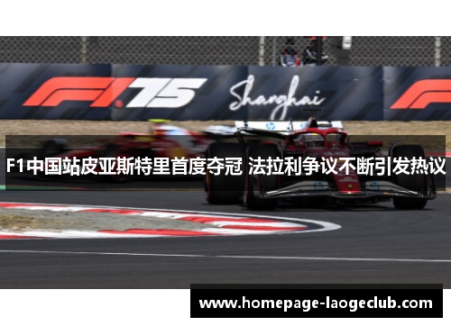F1中国站皮亚斯特里首度夺冠 法拉利争议不断引发热议 F1中国站皮亚斯特里首度夺冠 法拉利争议不断引发热议