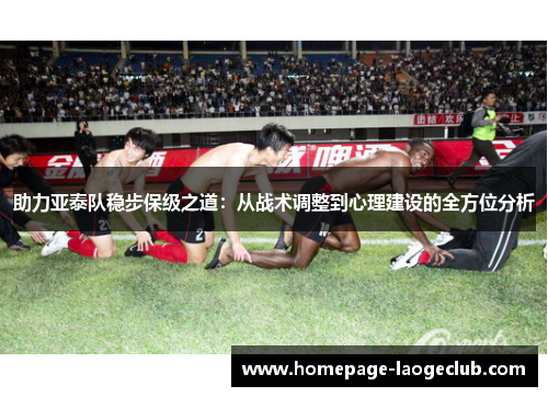 助力亚泰队稳步保级之道：从战术调整到心理建设的全方位分析