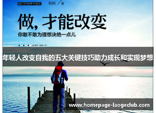 年轻人改变自我的五大关键技巧助力成长和实现梦想 年轻人改变自我的五大关键技巧助力成长和实现梦想