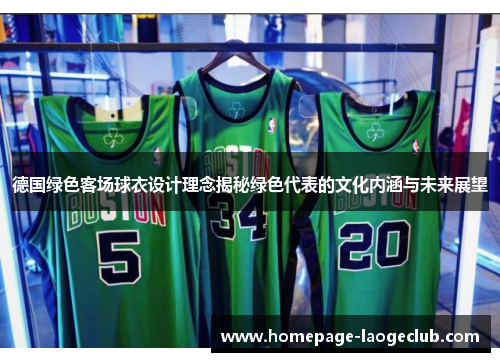 德国绿色客场球衣设计理念揭秘绿色代表的文化内涵与未来展望 德国绿色客场球衣设计理念揭秘绿色代表的文化内涵与未来展望