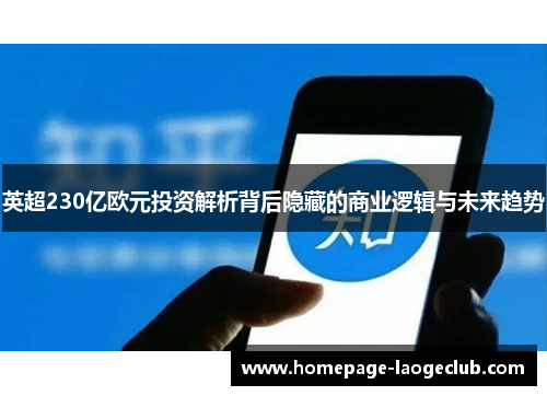 英超230亿欧元投资解析背后隐藏的商业逻辑与未来趋势 英超230亿欧元投资解析背后隐藏的商业逻辑与未来趋势
