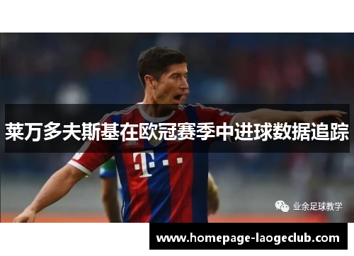 莱万多夫斯基在欧冠赛季中进球数据追踪 莱万多夫斯基在欧冠赛季中进球数据追踪