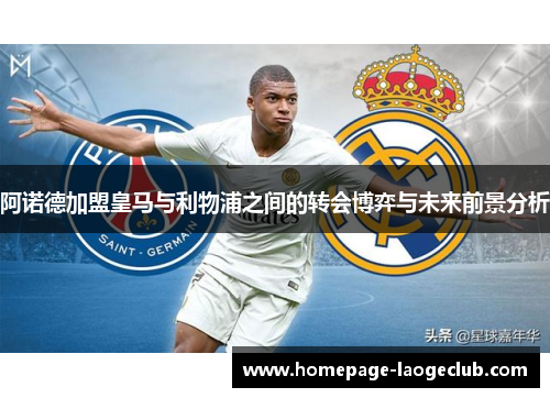 阿诺德加盟皇马与利物浦之间的转会博弈与未来前景分析