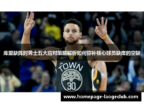 库里缺阵时勇士五大应对策略解析如何弥补核心球员缺席的空缺 库里缺阵时勇士五大应对策略解析如何弥补核心球员缺席的空缺