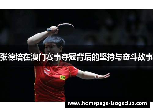 张德培在澳门赛事夺冠背后的坚持与奋斗故事