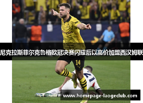 尼克拉斯菲尔克鲁格欧冠决赛闪耀后以高价加盟西汉姆联