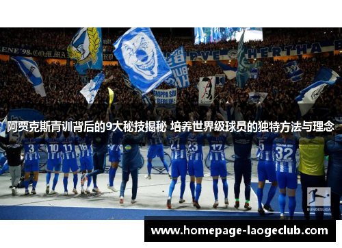 阿贾克斯青训背后的9大秘技揭秘 培养世界级球员的独特方法与理念 阿贾克斯青训背后的9大秘技揭秘 培养世界级球员的独特方法与理念